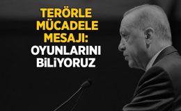 Cumhurbaşkanı Erdoğan’dan terörle mücadele mesajı: Oyunlarını biliyoruz