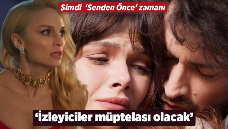 Şimdi ‘Senden Önce’ zamanı! ‘İzleyiciler müptelası olacak’